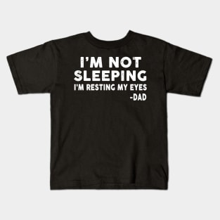 I'm Not Sleeping I_m Resting My Eyes Dad Kids T-Shirt
